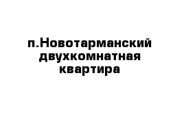 п.Новотарманский двухкомнатная квартира